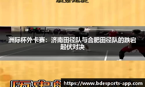 洲际杯外卡赛：济南田径队与合肥田径队的跌宕起伏对决