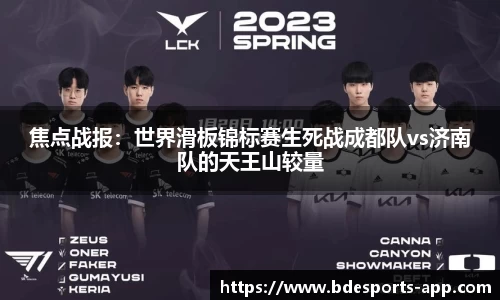 焦点战报：世界滑板锦标赛生死战成都队vs济南队的天王山较量